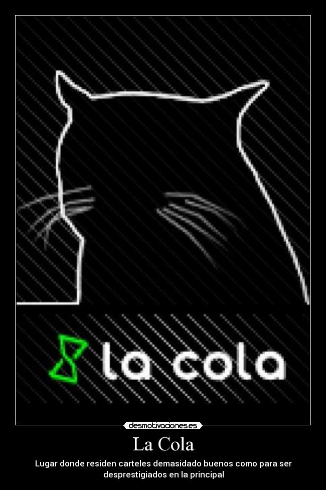 La Cola - Lugar donde residen carteles demasidado buenos como para ser
desprestigiados en la principal