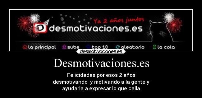 Desmotivaciones.es - Felicidades por esos 2 años
desmotivando  y motivando a la gente y
ayudarla a expresar lo que calla