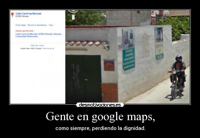 Gente en google maps, - como siempre, perdiendo la dignidad.