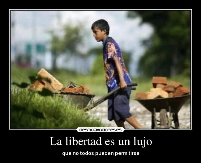 La libertad es un lujo - que no todos pueden permitirse