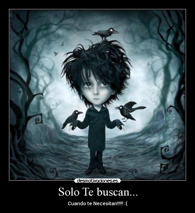 Solo Te buscan... - Cuando te Necesitan!!!!! :(