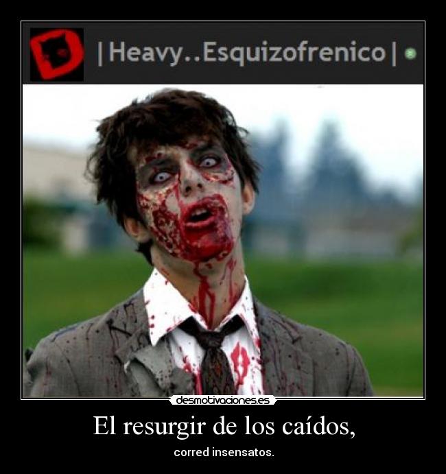 El resurgir de los caídos, - corred insensatos.