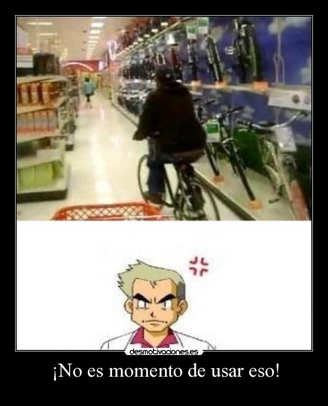 ¡No es momento de usar eso! -
