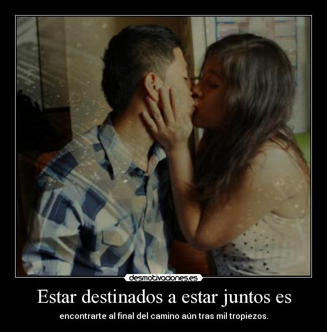 Estar destinados a estar juntos es -