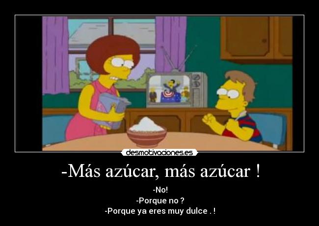 -Más azúcar, más azúcar ! -