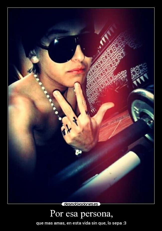Por esa persona, - que mas amas, en esta vida sin que, lo sepa :3