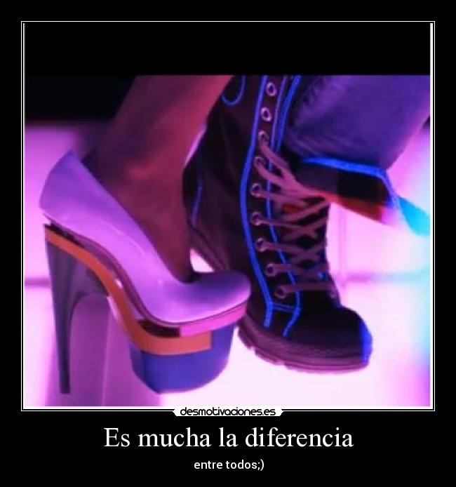 Es mucha la diferencia - entre todos;)