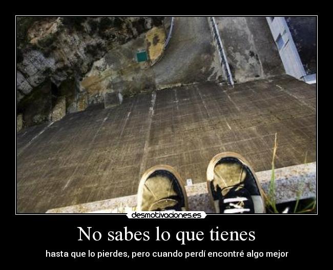 No sabes lo que tienes -
