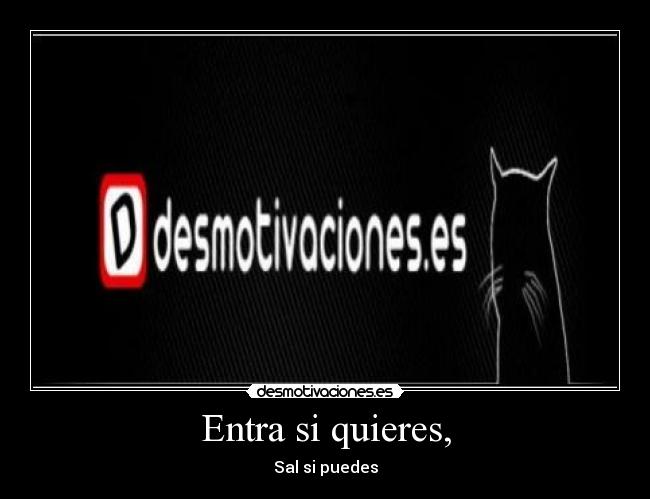 Entra si quieres, - Sal si puedes
