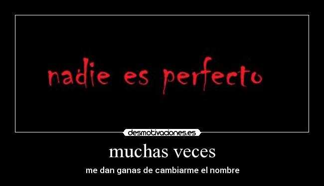 muchas veces - me dan ganas de cambiarme el nombre