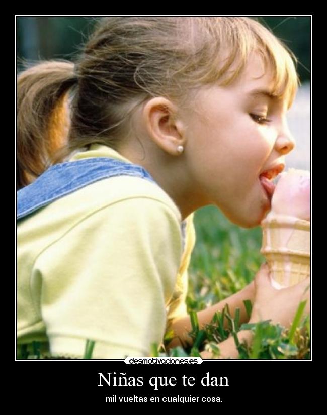 Niñas que te dan - mil vueltas en cualquier cosa.