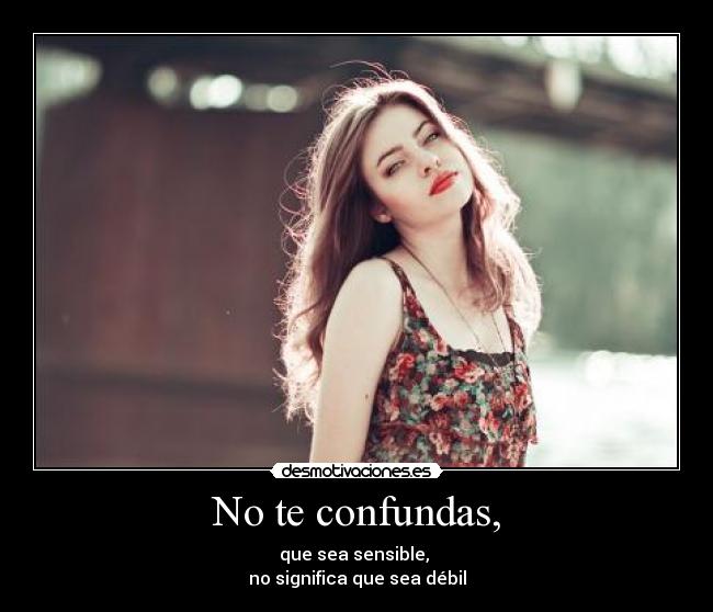 No te confundas, -