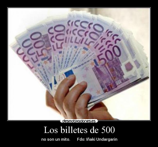 Los billetes de 500 - no son un mito. Fdo: Iñaki Undargarin
