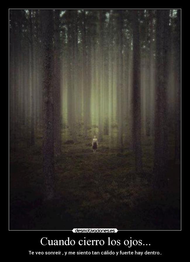 Cuando cierro los ojos... - Te veo sonreír , y me siento tan cálido y fuerte hay dentro..