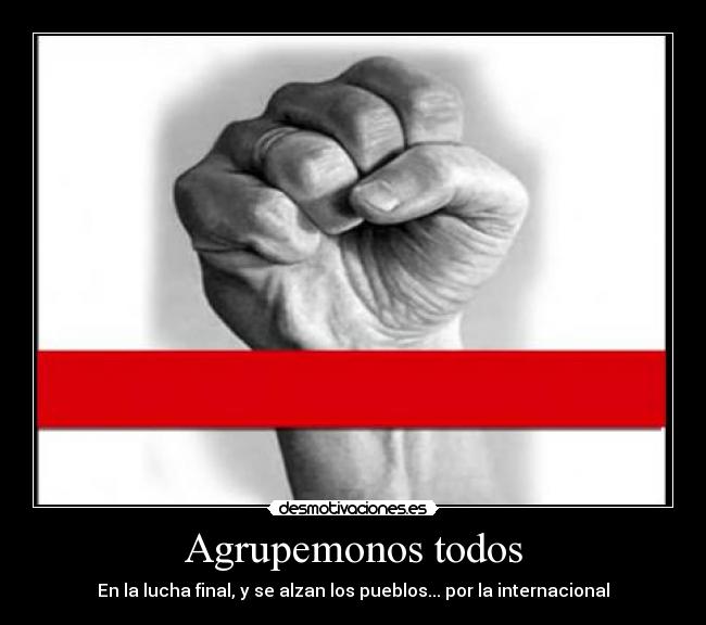Agrupemonos todos - En la lucha final, y se alzan los pueblos... por la internacional