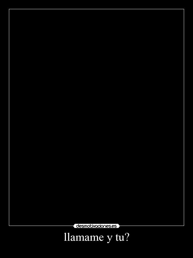 llamame y tu? -