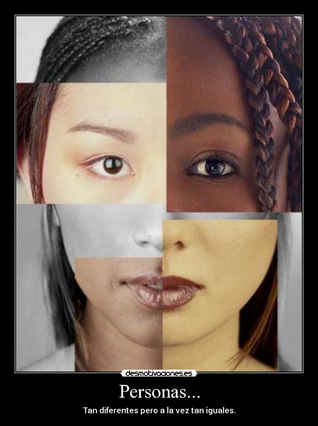 Personas... - Tan diferentes pero a la vez tan iguales.
