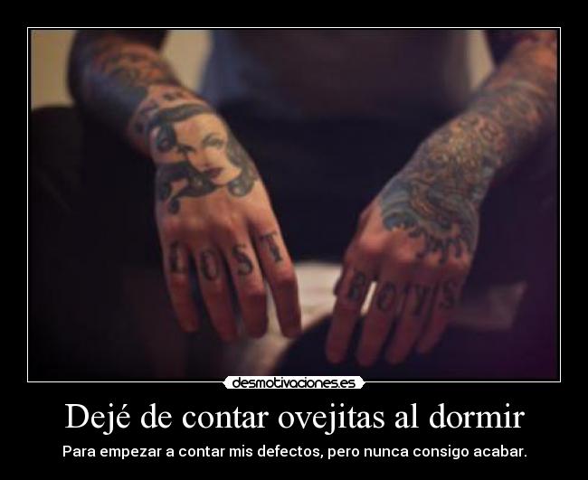 Dejé de contar ovejitas al dormir - Para empezar a contar mis defectos, pero nunca consigo acabar.
