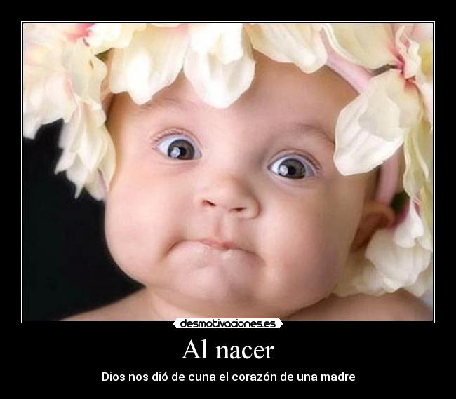 Al nacer - Dios nos dió de cuna el corazón de una madre