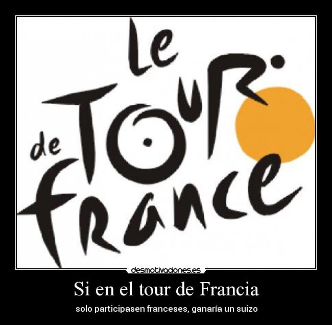 Si en el tour de Francia - solo participasen franceses, ganaría un suizo