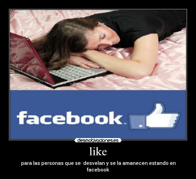 like - para las personas que se desvelan y se la amanecen estando en facebook