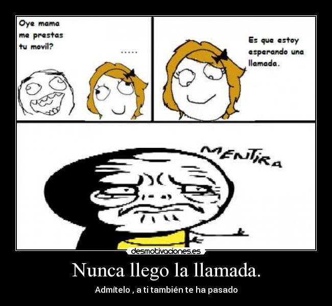 Nunca llego la llamada. - Admítelo , a ti también te ha pasado