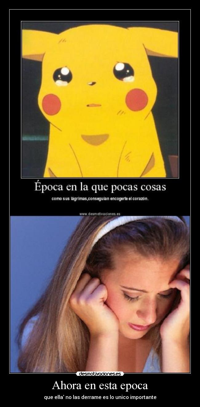 Ahora en esta epoca - que ella no las derrame es lo unico importante