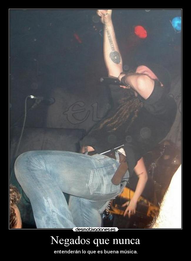 Negados que nunca - entenderán lo que es buena música.