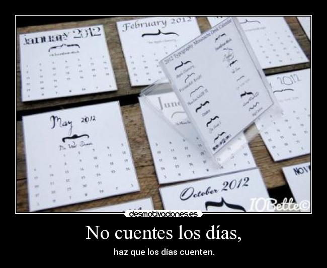 No cuentes los días, -