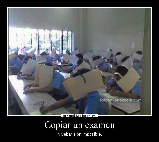 Copiar un examen - Nivel: Misión imposible.