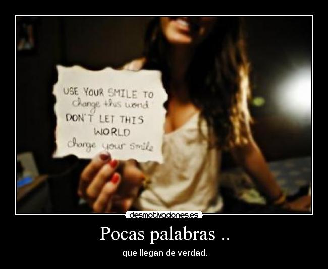 Pocas palabras .. - que llegan de verdad.