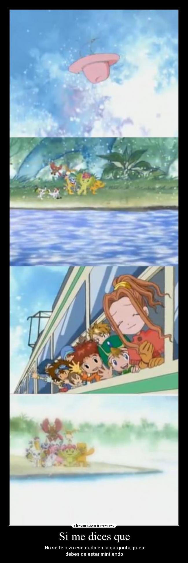 Si me dices que - No se te hizo ese nudo en la garganta, pues
debes de estar mintiendo