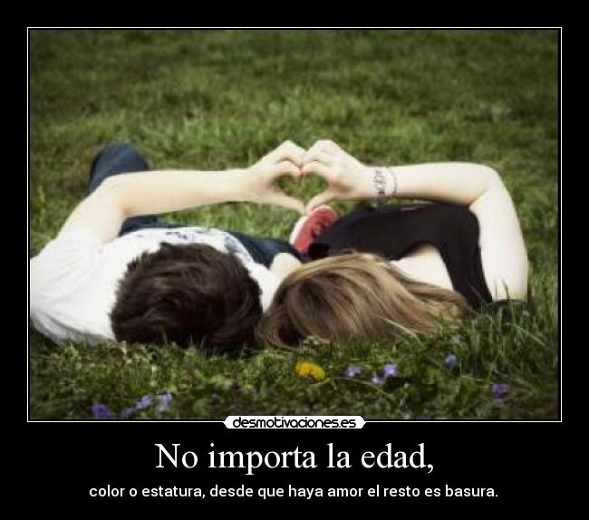 No importa la edad, -