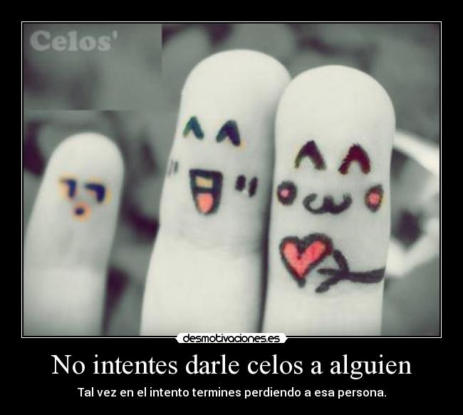 No intentes darle celos a alguien -