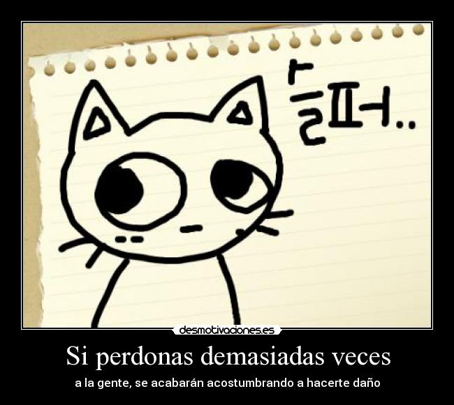 Si perdonas demasiadas veces - a la gente, se acabarán acostumbrando a hacerte daño