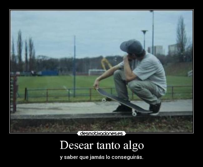 Desear tanto algo - 