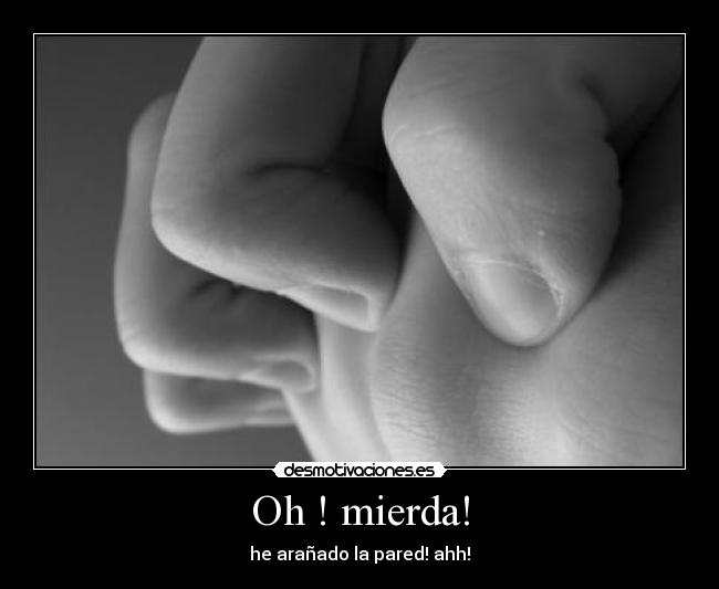 Oh ! mierda! - he arañado la pared! ahh!