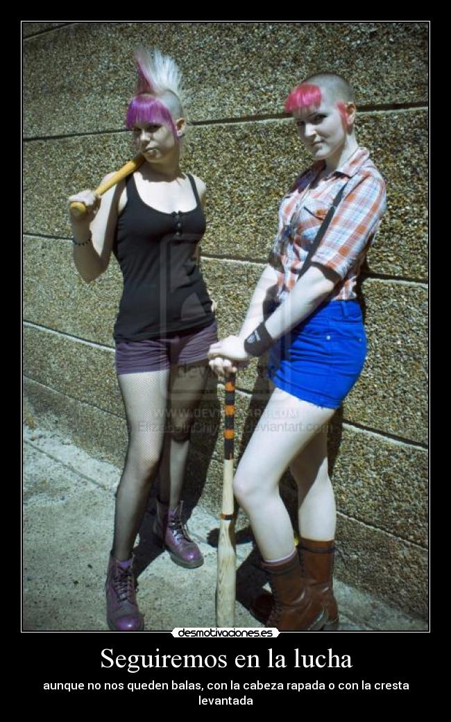 Seguiremos en la lucha - aunque no nos queden balas, con la cabeza rapada o con la cresta levantada