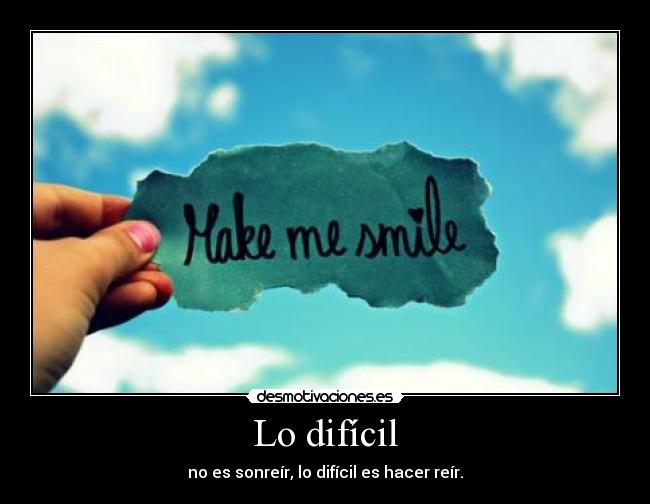 Lo difícil - no es sonreír, lo difícil es hacer reír.