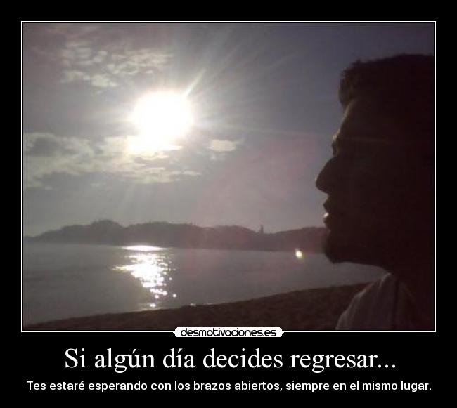 Si algún día decides regresar... -