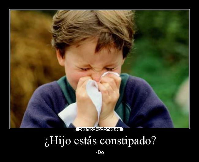 ¿Hijo estás constipado? - -Do