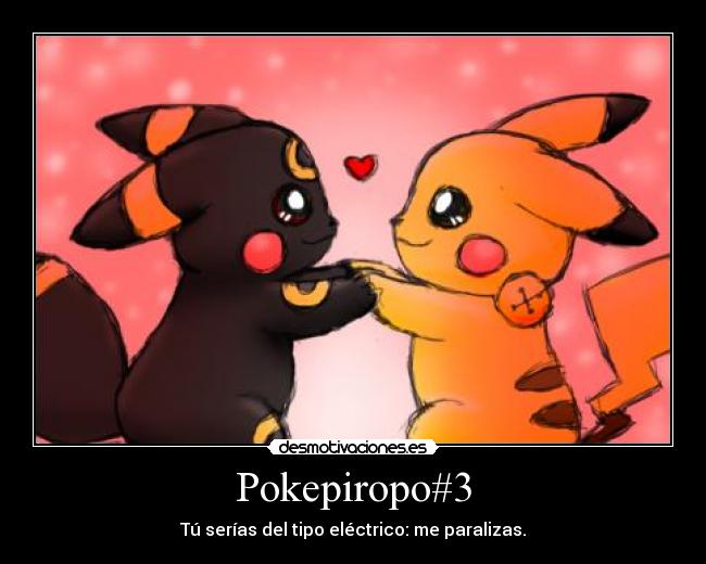 Pokepiropo#3 - Tú serías del tipo eléctrico: me paralizas.