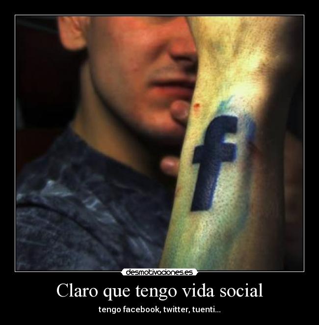 Claro que tengo vida social - tengo facebook, twitter, tuenti...