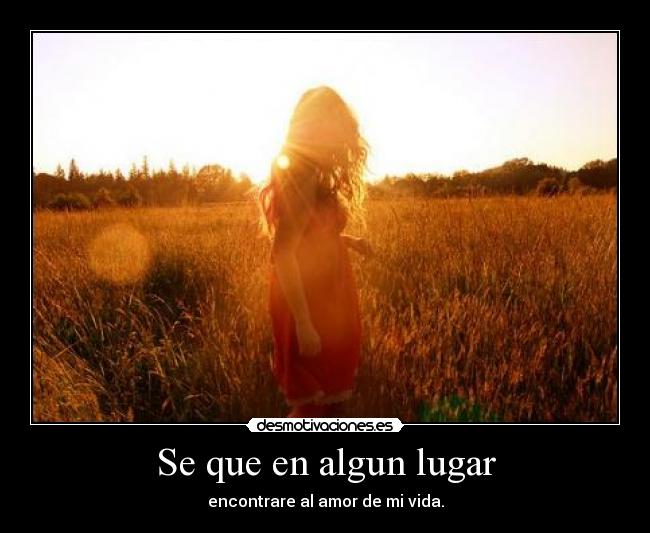 Se que en algun lugar - encontrare al amor de mi vida.