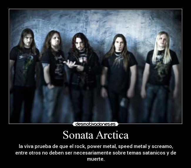 Sonata Arctica - la viva prueba de que el rock, power metal, speed metal y screamo,
entre otros no deben ser necesariamente sobre temas satanicos y de
muerte.