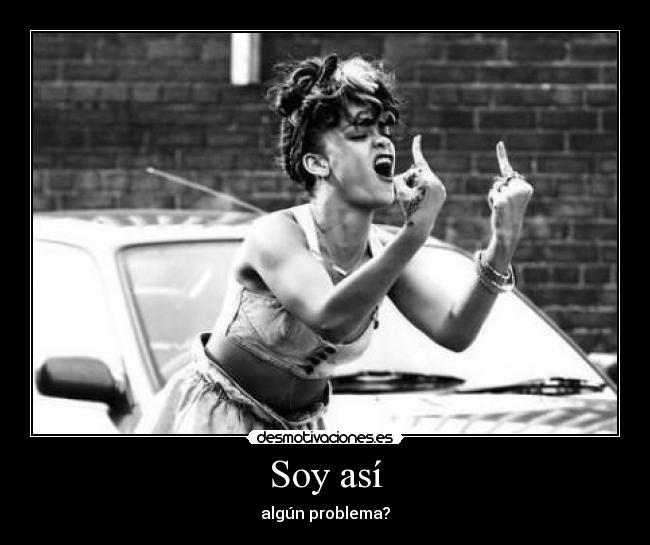 Soy así - algún problema?