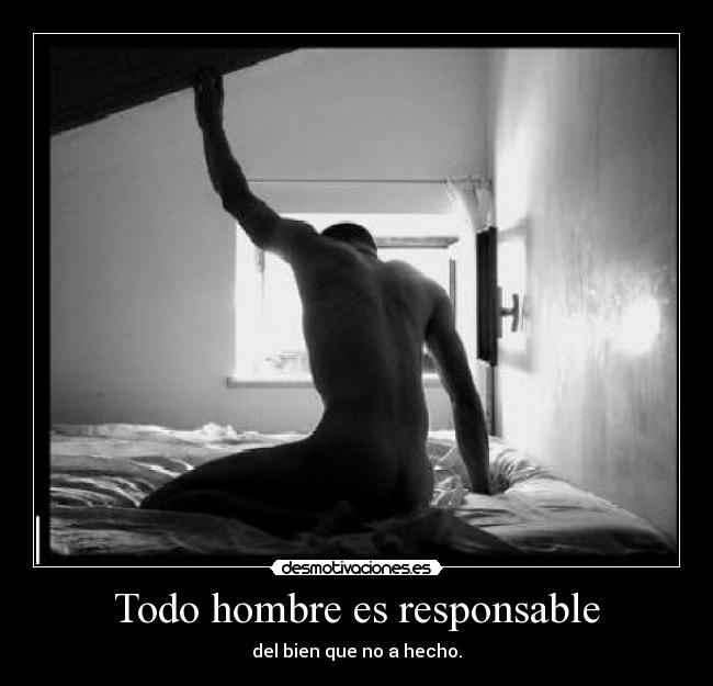 Todo hombre es responsable - del bien que no a hecho.