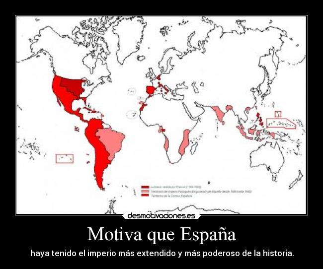 Motiva que España - haya tenido el imperio más extendido y más poderoso de la historia.