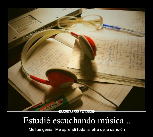 Estudié escuchando música... -