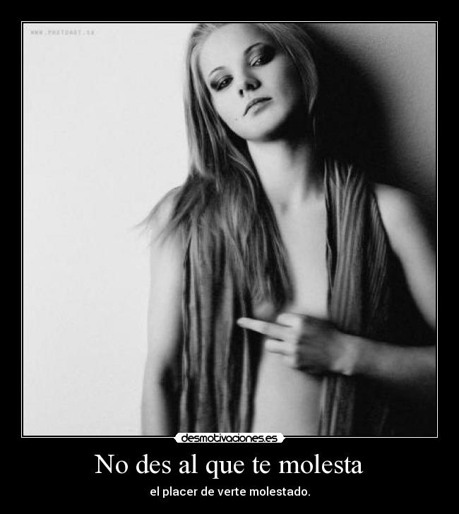 No des al que te molesta - 